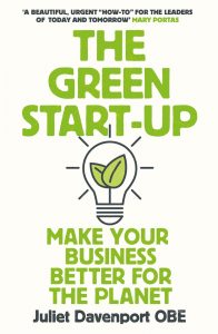 The Green Start-Up: Make Your Business Better for the Planet by Juliet Davenport.