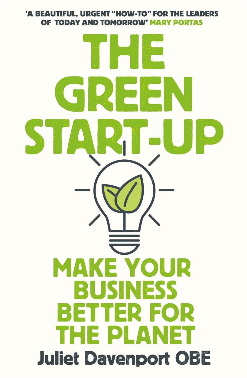 The Green Start-Up: Make Your Business Better for the Planet by Juliet Davenport.