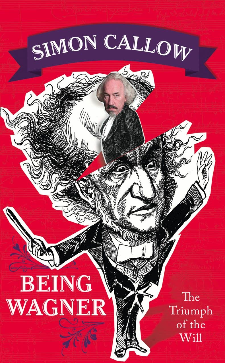 Being Wagner: The Triumph of the Will by Simon Callow.