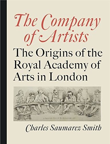 The Company of Artists: The Origins of the Royal Academy of Arts in London by Charles Saumarez Smith.