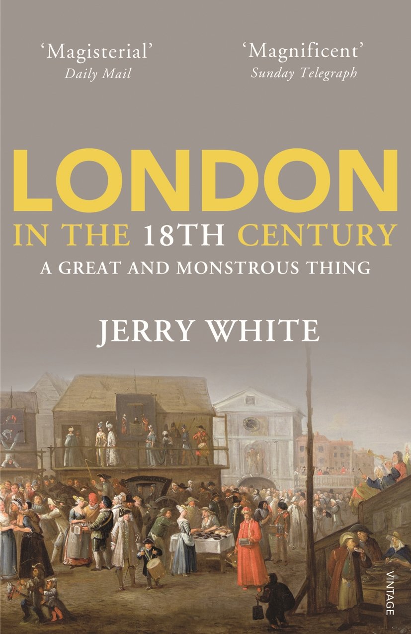 London in the Eighteenth Century: A Great and Monstrous Thing by Jerry White.