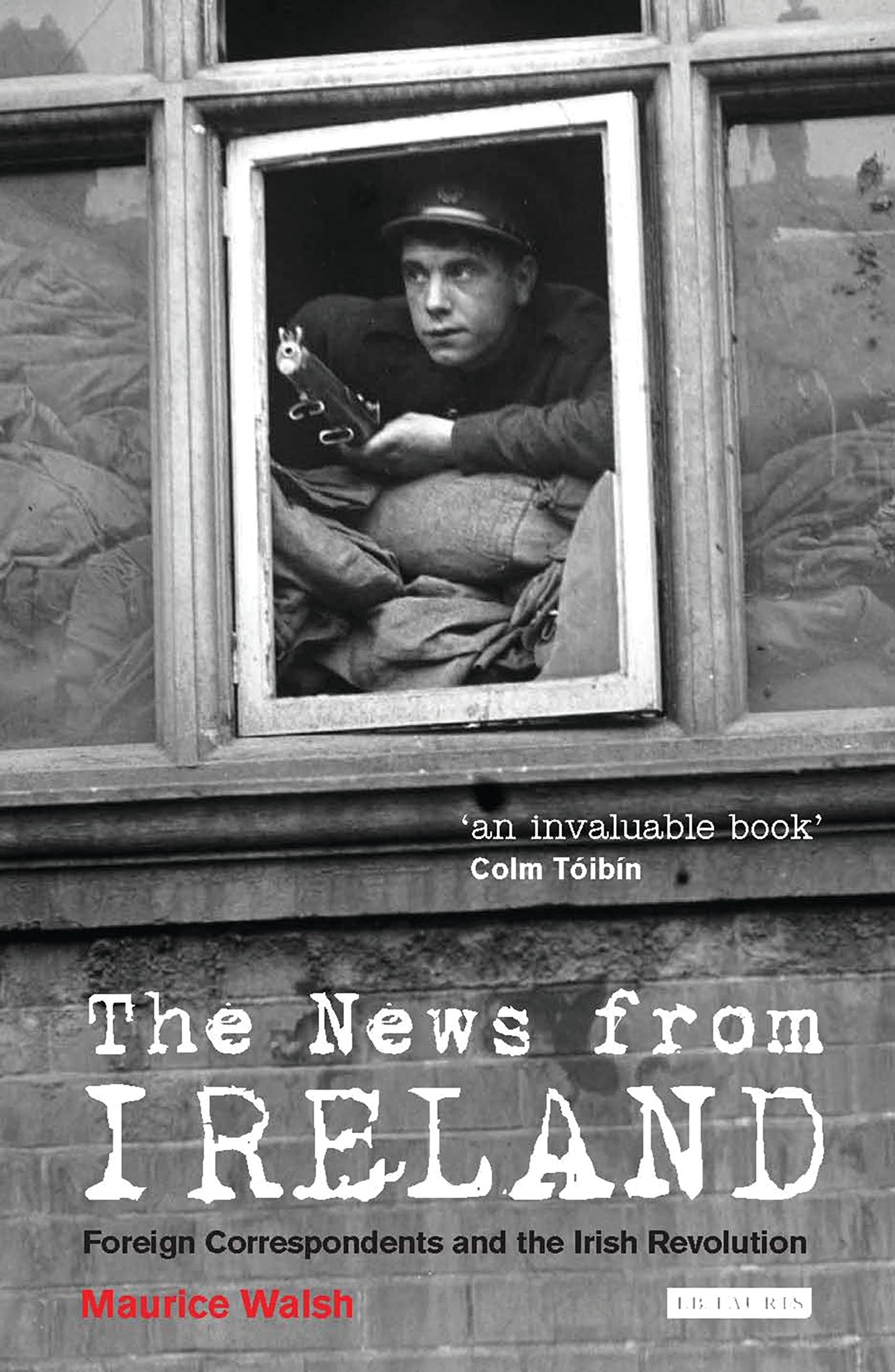The News from Ireland: Foreign Correspondents and the Irish Revolution by Maurice Walsh.