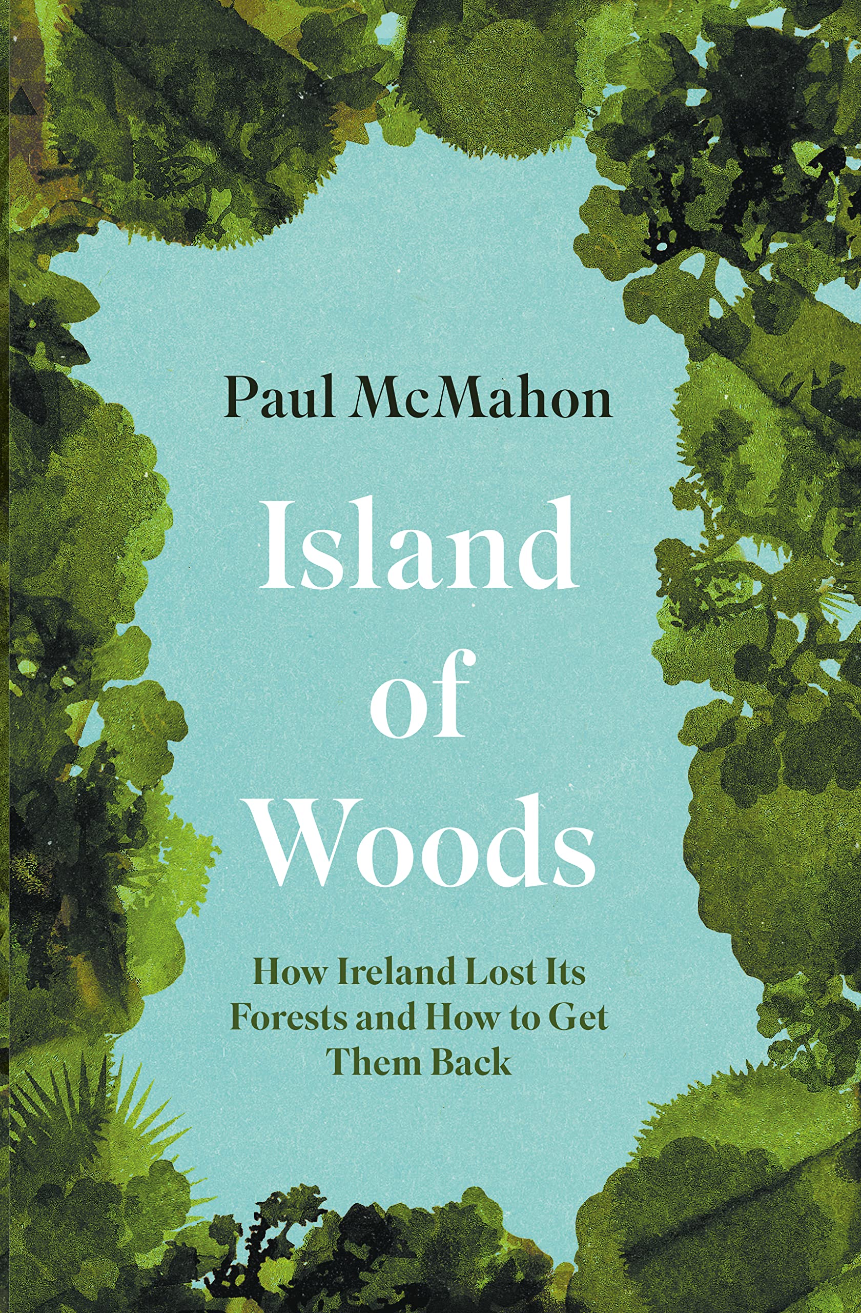 Island of Woods: How Ireland Lost its Forests and How to Get them Back by Paul McMahon.
