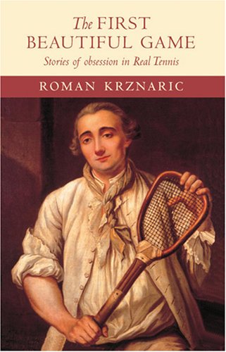 The First Beautiful Game: Stories of Obsession in Real Tennis by Roman Krznaric.