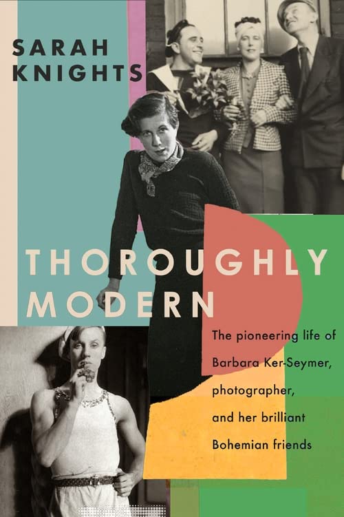 Thoroughly Modern: The Pioneering Life of Barbara Ker-Seymer, Photographer, and Her Brilliant Bohemian Friends by Sarah Knights.